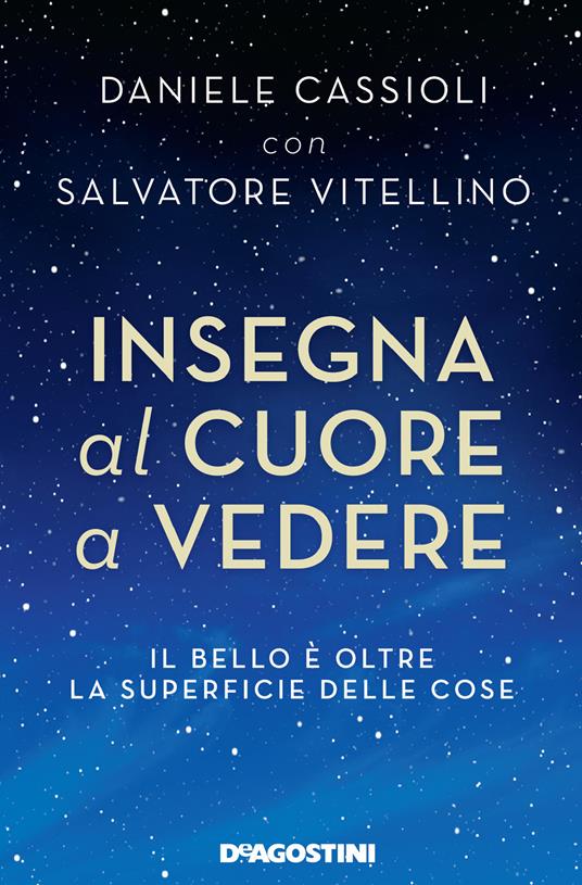 Insegna al cuore a vedere. Il bello è oltre la superficie delle cose - Daniele Cassioli,Salvatore Vitellino - copertina
