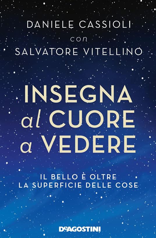 Insegna al cuore a vedere. Il bello è oltre la superficie delle cose - Daniele Cassioli,Salvatore Vitellino - ebook