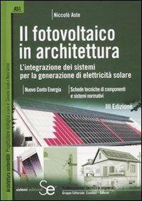 Il fotovoltaico in architettura. L'integrazione dei sistemi per la generazione di elettricità solare - Niccolò Aste - copertina