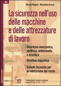 La sicurezza nell'uso delle macchine e delle attrezzature di lavoro - Nicola D'Angelo,Massimino Grasso - copertina