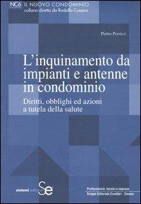 L' inquinamento da impianti e antenne in condominio. Diritti, obblighi ed azioni a tutela della salute - Pietro Persico - copertina