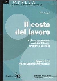 Il costo del lavoro. Rilevazioni contabili. Analisi di bilancio, revisione e controllo. Aggiornato ai principi contabili internazionali - Carlo Bussolati - copertina