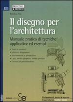 Il disegno per l'architettura. Manuale pratico di tecniche applicative ed esempi