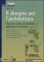 Il disegno per l'architettura. Manuale pratico di tecniche applicative ed esempi