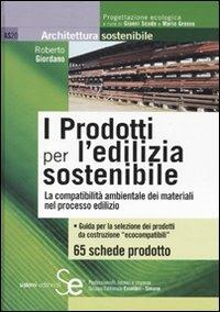 I prodotti per l'edilizia sostenibile. La compatibilità amnbientale dei materiali nei processi edilizi - Roberto Giordano - copertina