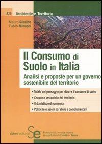 Il consumo di suolo in Italia. Analisi e proposte per un governo sostenibile del territorio - Mauro Giudice,Fabio Minucci - copertina