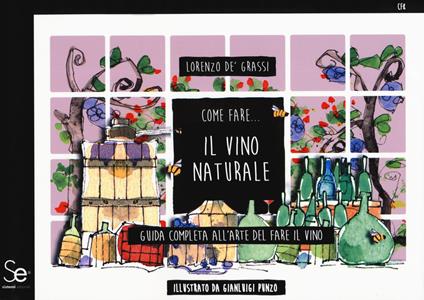 Come fare... Il vino naturale. Guida completa all'arte del fare il vino - Lorenzo De' Grassi - copertina