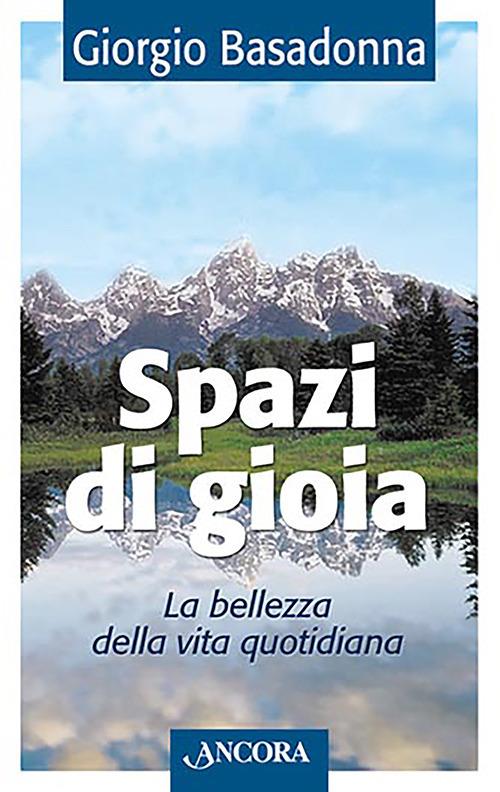 Spazi di gioia. La bellezza della vita quotidiana - Giorgio Basadonna - copertina