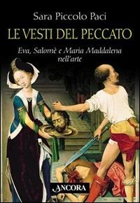 Le vesti del peccato. Eva, Salomè e Maria Maddalena nell'arte - Sara Piccolo Paci - copertina