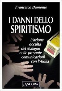 I danni dello spiritismo. L'azione occulta del Maligno nelle presunte comunicazioni con l'Aldilà - Francesco Bamonte - copertina