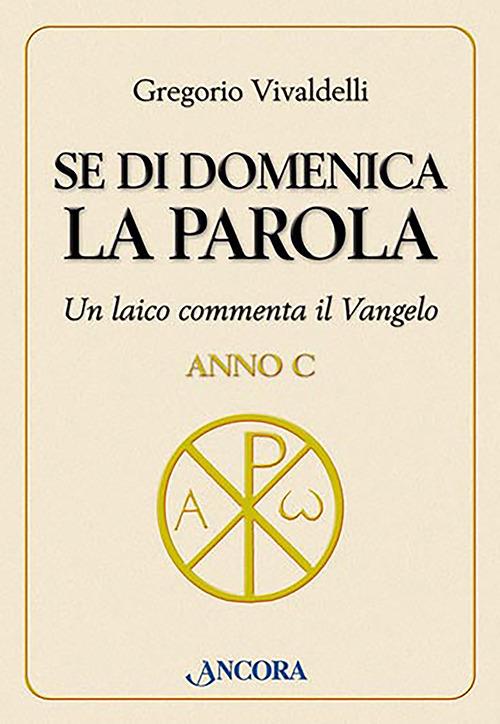 Se di domenica la Parola. Un laico commenta il vangelo. Anno C - Gregorio Vivaldelli - copertina