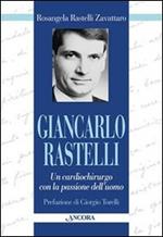 Giancarlo Rastelli. Un cardiochirurgo con la passione dell'uomo