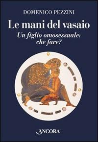 Le mani del vasaio. Un figlio omosessuale: che fare? - Domenico Pezzini - copertina