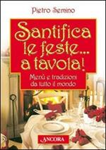 Santifica le feste... a tavola! Menù e tradizioni da tutto il mondo