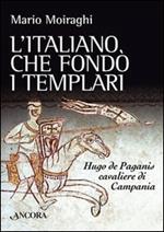 L'italiano che fondò i templari. Hugo de Paganis cavaliere di Campania