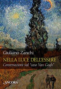 Libro Nella luce dell'essere. Conversazioni sul «caso Van Gogh» Giuliano Zanchi