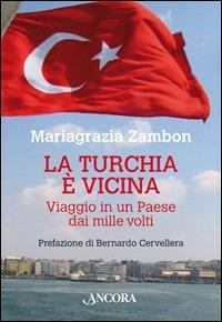 La Turchia è vicina. Viaggio in un paese dai mille volti - Mariagrazia Zambon - copertina