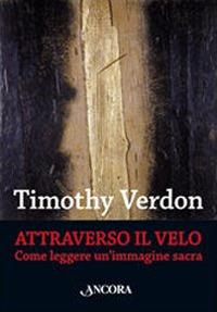 Attraverso il velo. Come leggere un'immagine sacra. Teologia e cultura religiosa - Timothy Verdon - copertina