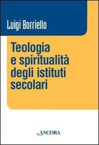 Teologia e spiritualità degli istituti secolari - Luigi Borriello - copertina