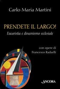 Prendete il largo! Eucaristia e dinamismo ecclesiale - Carlo Maria Martini,Francesco Radaelli - copertina