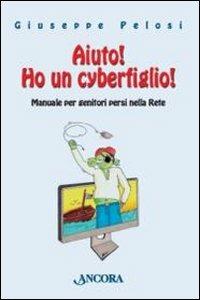 Aiuto! Ho un cyberfiglio! Manuale per genitori persi nella Rete - Giuseppe Pelosi - copertina