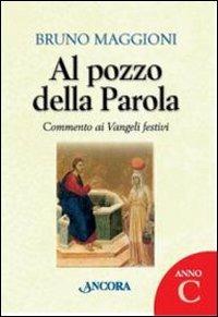 Al pozzo della parola. Commento ai Vangeli festivi. Anno C - Bruno Maggioni - copertina