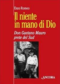Il niente in mano di Dio. Don Gaetano Mauro, prete del Sud - Enzo Romeo - copertina