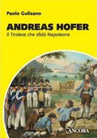 Andreas Hofer. Il tirolese che sfidò Napoleone - Paolo Gulisano - copertina