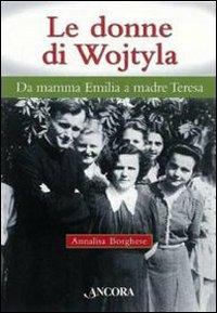 Le donne di Wojtyla. Da mamma Emilia a madre Teresa - Annalisa Borghese - copertina