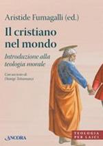 Il cristiano nel mondo. Introduzione alla teologia morale