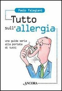 Tutto sull'allergia. Una guida seria alla portata di tutti - Paolo Falagiani - copertina