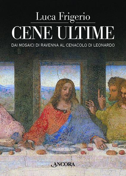 Cene ultime. L'Eucaristia nei capolavori dell'arte. Ediz. illustrata - Luca Frigerio - copertina