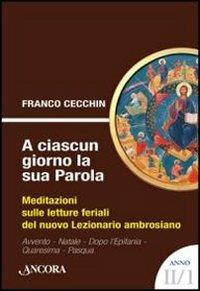 A ciascun giorno la sua Parola. Meditazioni sulle letture feriali del nuovo lezionario ambrosiano. Anno 2. Vol. 1 - Franco Cecchin - copertina