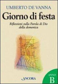 Giorno di festa. Riflessioni sulla Parola di Dio della domenica. Anno B - Umberto De Vanna - copertina