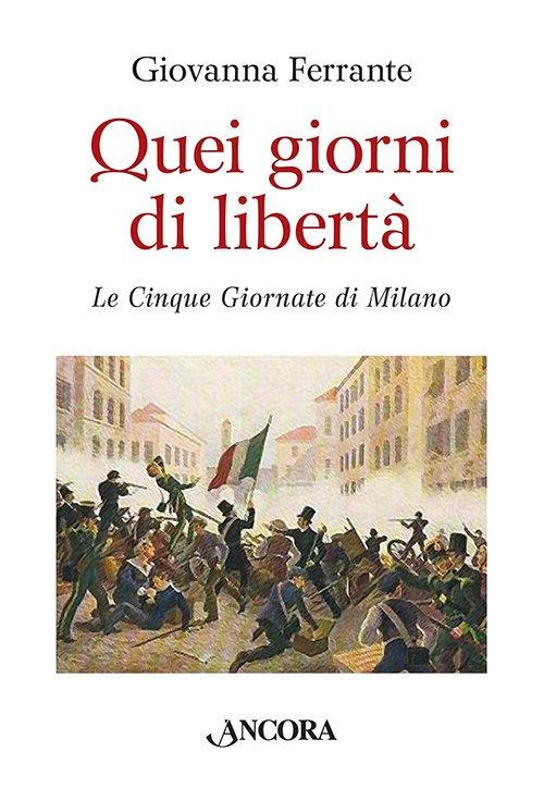 Quei giorni di libertà. Le cinque giornate di Milano - Giovanna Ferrante - copertina