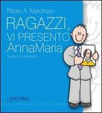 Ragazzi, vi presento Anna Maria - Paolo A. Marchisio - copertina