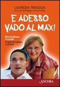 E adesso vado al Max! Massimiliano Tresoldi. 10 anni di "coma" e ritorno - Lucrezia Tresoldi,Lucia Bellaspiga,Pino Ciociola - copertina