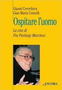 Ospitare l'uomo. La vita di fra Marchesi - Gianni Cervellera,Gian M. Commolli - copertina