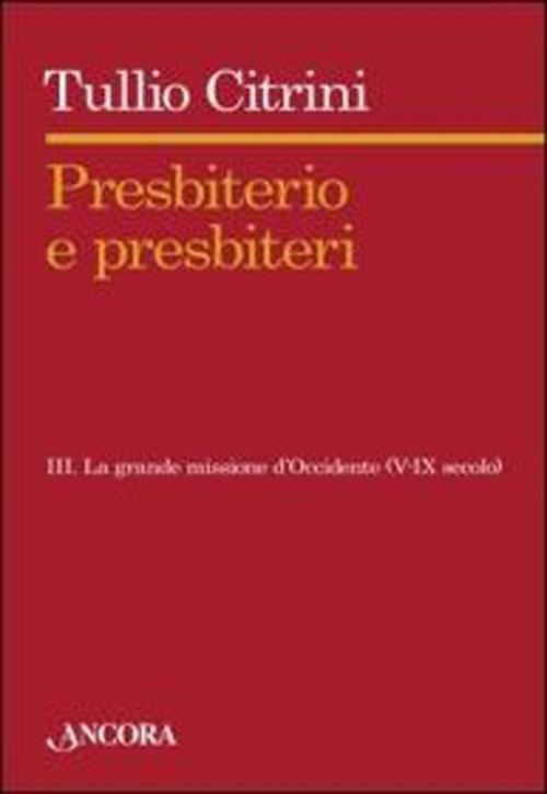 Presbiterio e presbiteri. Vol. 3: Tra i nuovi popoli dell'Europa (VI-IX secolo). - Tullio Citrini - copertina