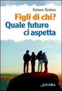 Figli di chi? Quale futuro ci aspetta - Stefano Tardani - copertina