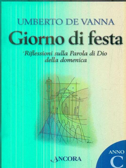 Giorno di festa. Riflessioni sulla Parola di Dio della domenica. Anno C - Umberto De Vanna - 2