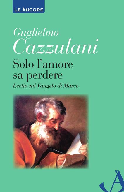 Solo l'amore sa perdere. Lectio sul Vangelo di Marco - Guglielmo Cazzulani - ebook