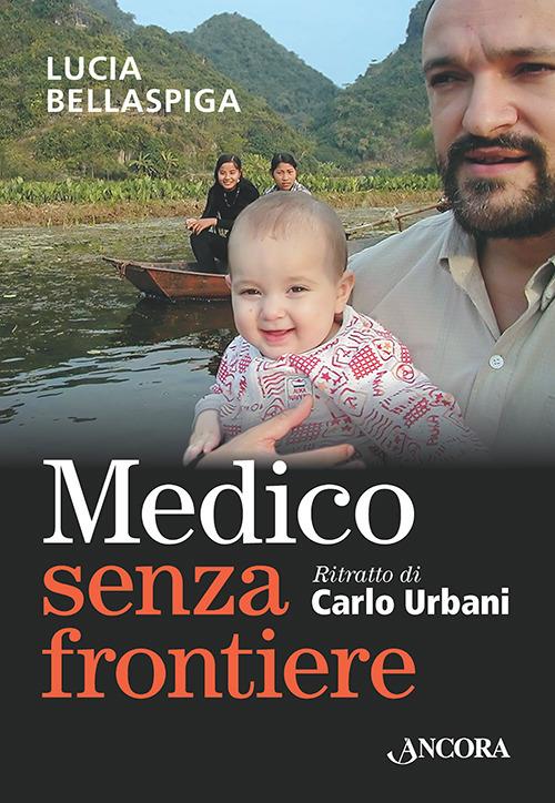Medico senza frontiere. Ritratto di Carlo Urbani - Lucia Bellaspiga - copertina
