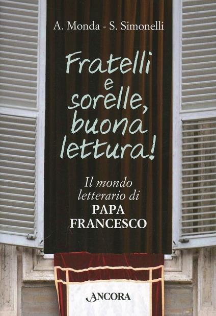 Fratelli e sorelle buona lettura! il mondo letterario di papa Francesco - Andrea Monda,Saverio Simonelli - copertina