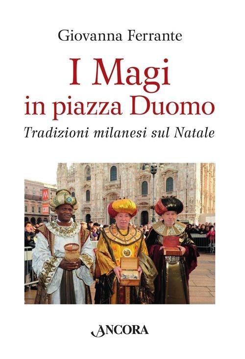 I Magi in piazza Duomo. Tradizioni milanesi sul Natale - Giovanna Ferrante - copertina