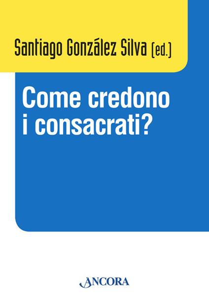 Come credono i consacrati? Atti del Convegno (Roma, 10-13 dicembre 2013) - copertina
