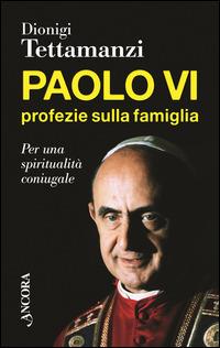 Paolo VI. Profezie sulla famiglia - Dionigi Tettamanzi - copertina