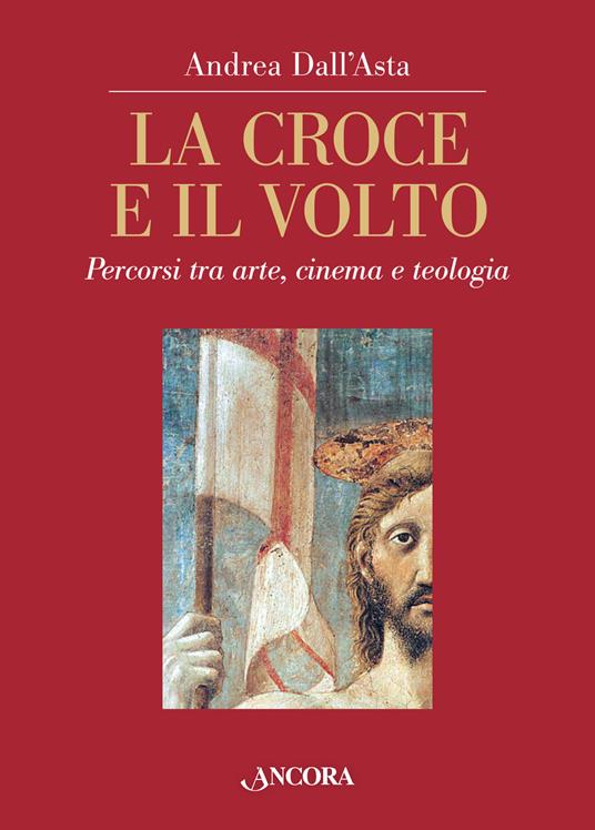 La croce e il volto. Percorsi tra arte, cinema e teologia. Ediz. illustrata - Andrea Dall'Asta - copertina