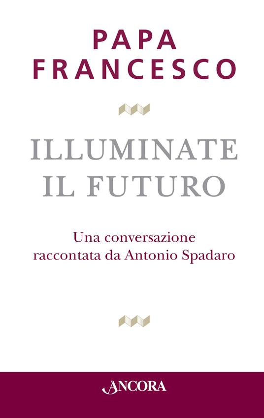 Illuminate il futuro! - Francesco (Jorge Mario Bergoglio) - copertina
