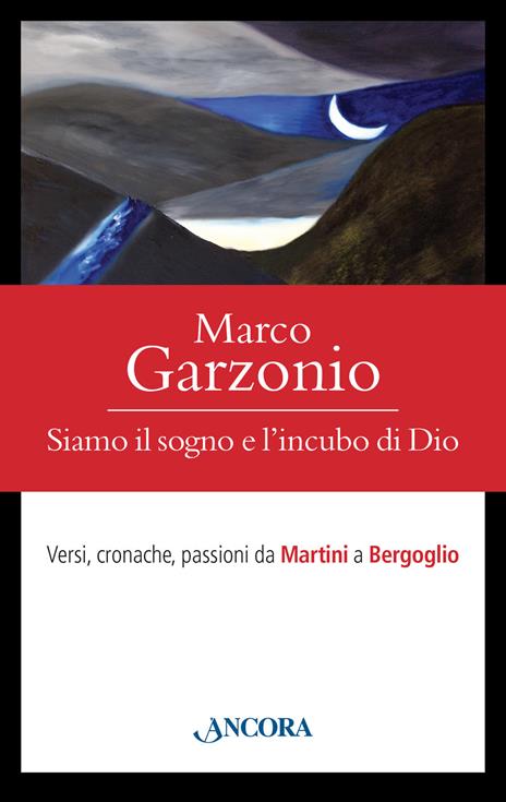 Siamo il sogno e l'incubo di Dio. Versi, cronache, passioni da Martini a Bergoglio - Marco Garzonio - copertina
